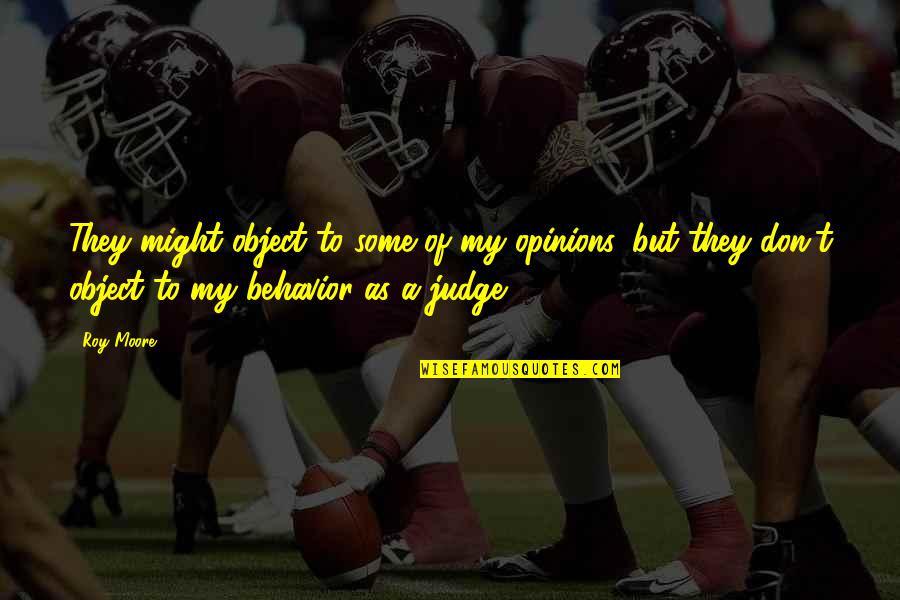 Lizzeth Carreon Quotes By Roy Moore: They might object to some of my opinions, Lizzeth Carreon Quotes By Roy Moore: They might object to some of my opinions,