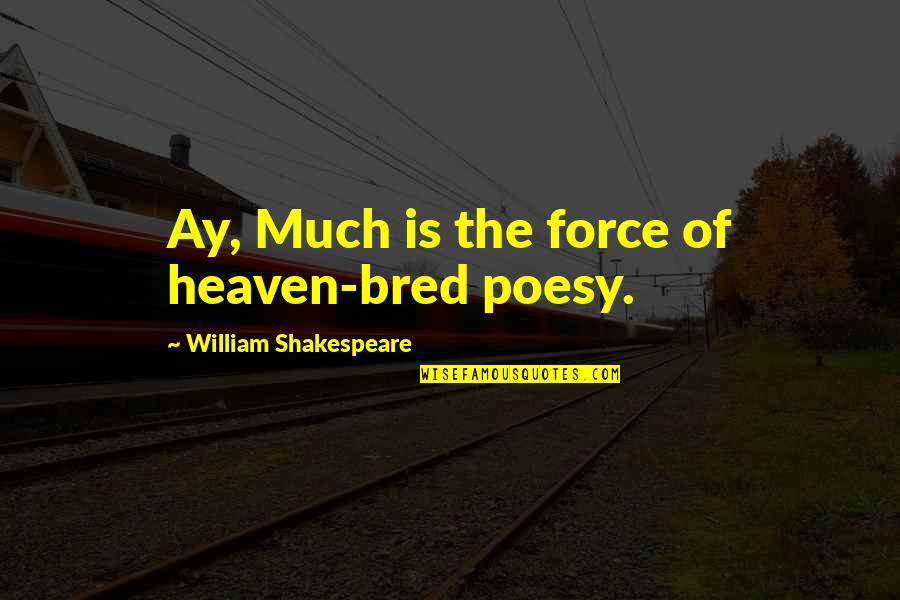 Lizzette Alarcon Quotes By William Shakespeare: Ay, Much is the force of heaven-bred poesy. Lizzette Alarcon Quotes By William Shakespeare: Ay, Much is the force of heaven-bred poesy.