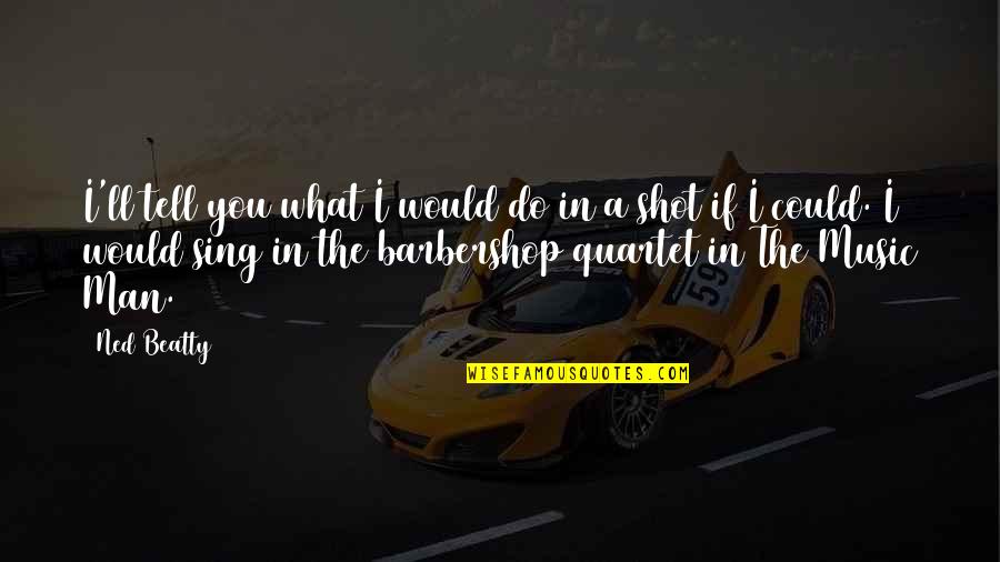 Lizzette Sanchez Quotes By Ned Beatty: I'll tell you what I would do in Lizzette Sanchez Quotes By Ned Beatty: I'll tell you what I would do in