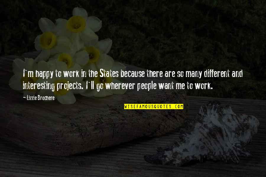 Lizzie Brochere Quotes By Lizzie Brochere: I'm happy to work in the States because Lizzie Brochere Quotes By Lizzie Brochere: I'm happy to work in the States because