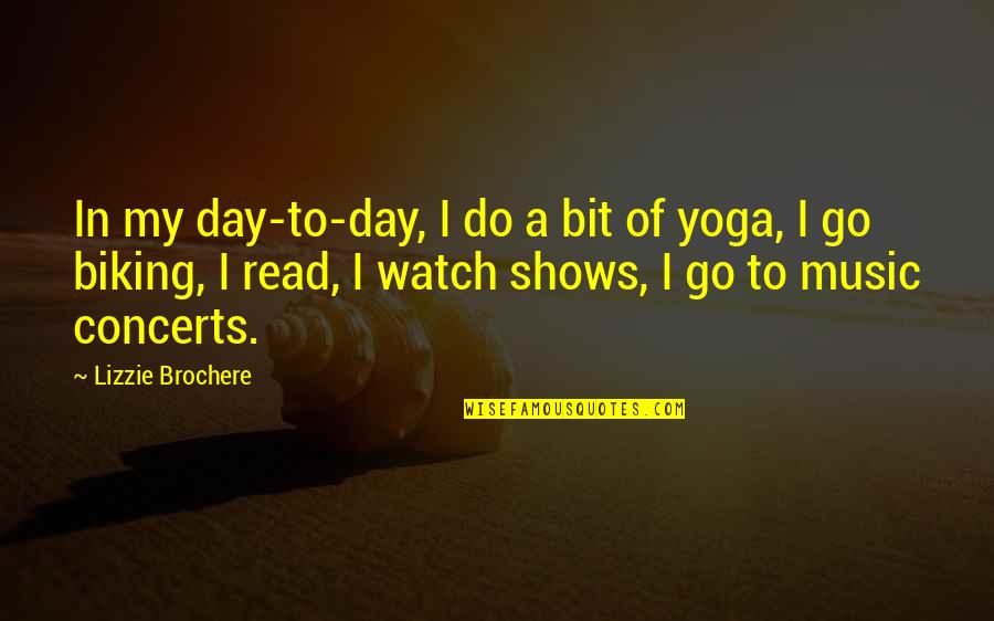 Lizzie Brochere Quotes By Lizzie Brochere: In my day-to-day, I do a bit of