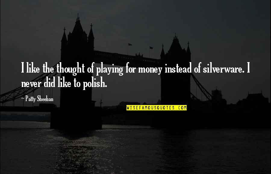 Lizzie Brochere Quotes By Patty Sheehan: I like the thought of playing for money Lizzie Brochere Quotes By Patty Sheehan: I like the thought of playing for money