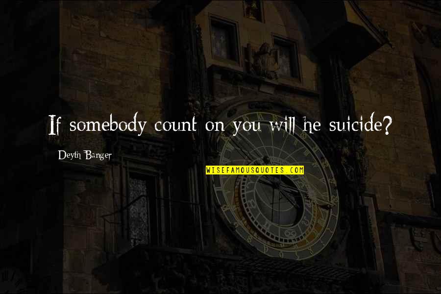 Lizzie Grant Quotes By Deyth Banger: If somebody count on you will he suicide?