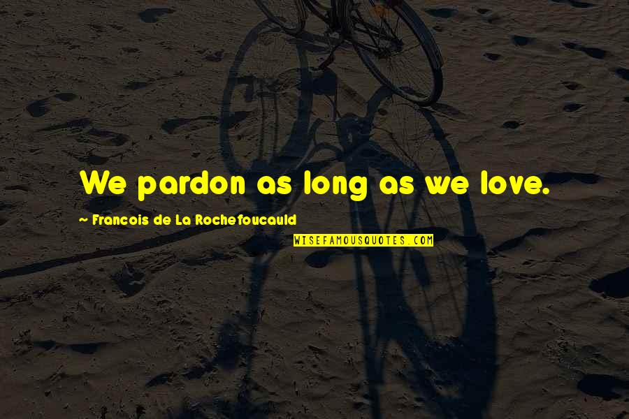 Lizzie Mcguire Best Quotes By Francois De La Rochefoucauld: We pardon as long as we love.