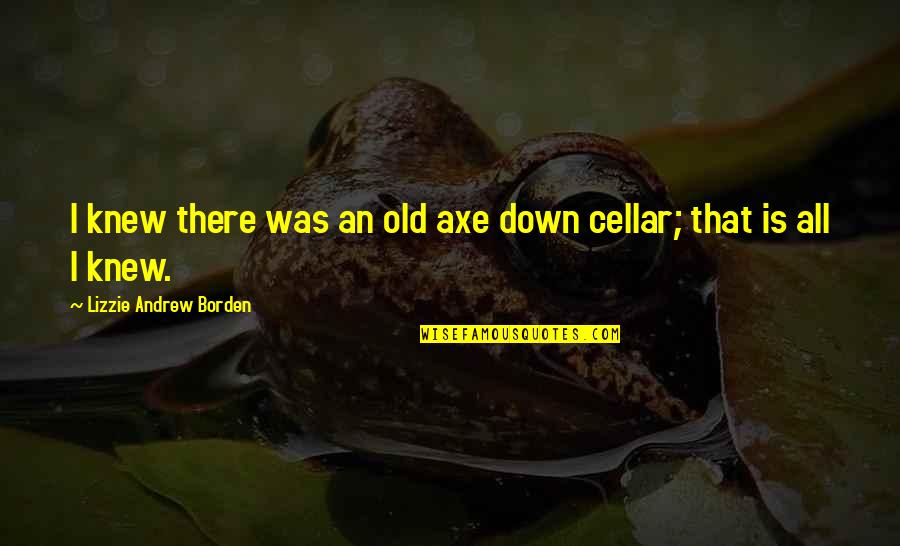 Lizzie Quotes By Lizzie Andrew Borden: I knew there was an old axe down