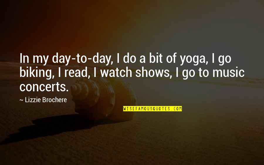 Lizzie Quotes By Lizzie Brochere: In my day-to-day, I do a bit of