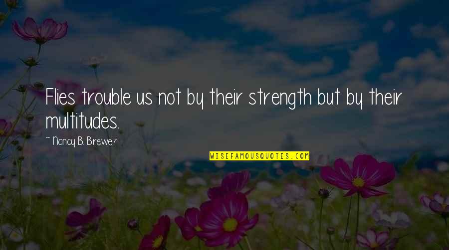 Lizzie Quotes By Nancy B. Brewer: Flies trouble us not by their strength but