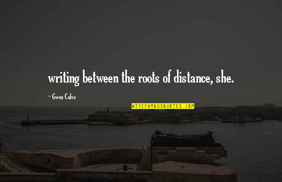 Lizzie Samuels Quotes By Gwen Calvo: writing between the roots of distance, she.