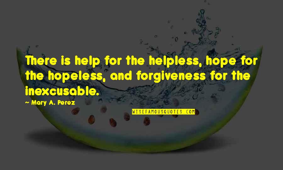 Lizzie Sider Quotes By Mary A. Perez: There is help for the helpless, hope for Lizzie Sider Quotes By Mary A. Perez: There is help for the helpless, hope for