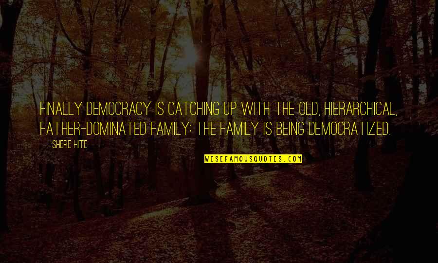 Lizzie Sider Quotes By Shere Hite: Finally democracy is catching up with the old, Lizzie Sider Quotes By Shere Hite: Finally democracy is catching up with the old,