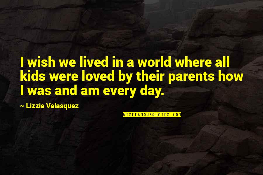 Lizzie Velasquez Quotes By Lizzie Velasquez: I wish we lived in a world where