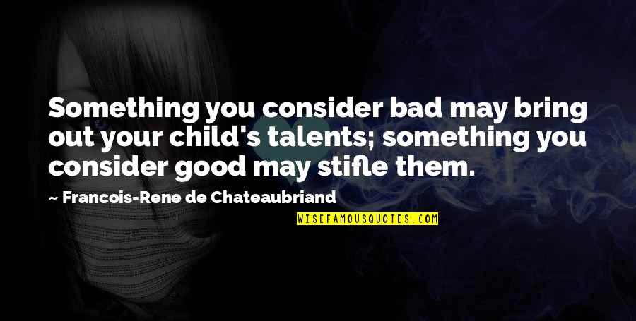 Lizzies Bistro Quotes By Francois-Rene De Chateaubriand: Something you consider bad may bring out your Lizzies Bistro Quotes By Francois-Rene De Chateaubriand: Something you consider bad may bring out your
