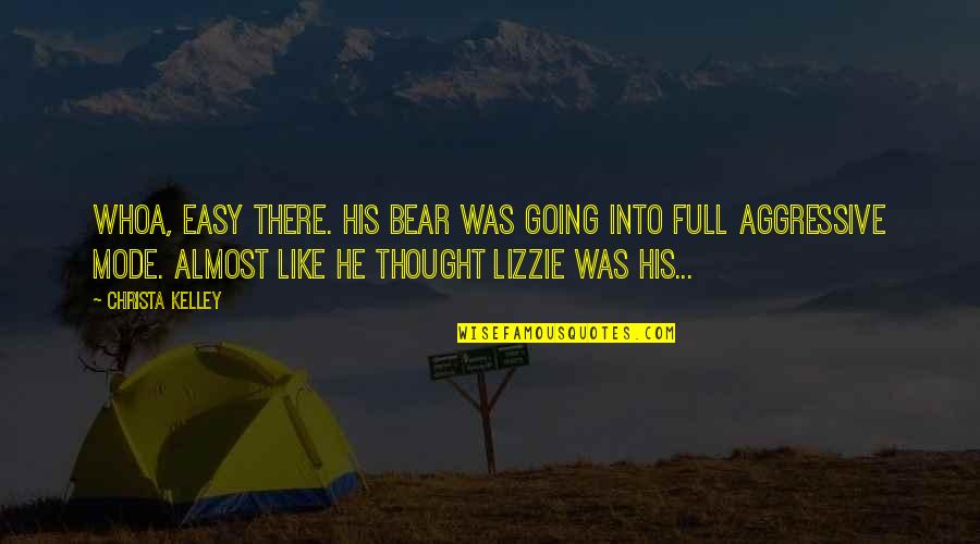 Lizzie's Quotes By Christa Kelley: Whoa, easy there. His bear was going into