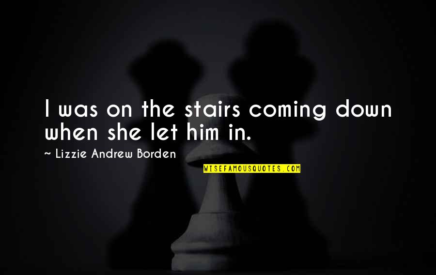 Lizzie's Quotes By Lizzie Andrew Borden: I was on the stairs coming down when