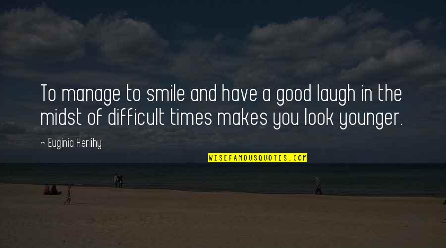 Lizziesanswers Quotes By Euginia Herlihy: To manage to smile and have a good
