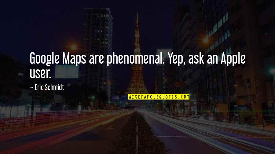 Lizzington Quotes By Eric Schmidt: Google Maps are phenomenal. Yep, ask an Apple