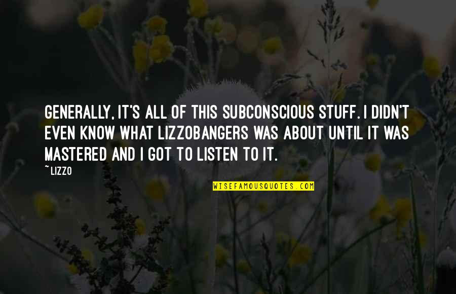 Lizzobangers Quotes By Lizzo: Generally, it's all of this subconscious stuff. I