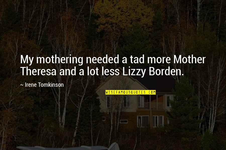 Lizzy Borden Quotes By Irene Tomkinson: My mothering needed a tad more Mother Theresa