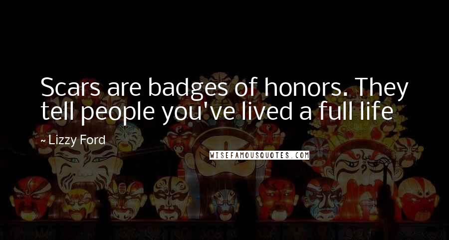 Lizzy Ford quotes: Scars are badges of honors. They tell people you've lived a full life