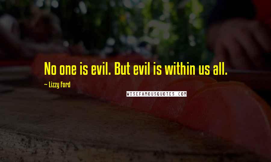 Lizzy Ford quotes: No one is evil. But evil is within us all.