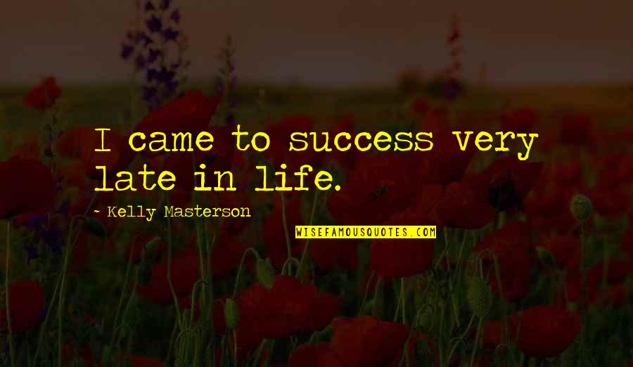 Lizzy Grant Quotes By Kelly Masterson: I came to success very late in life.