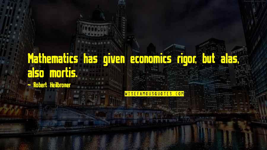 Lizzy Greene Quotes By Robert Heilbroner: Mathematics has given economics rigor, but alas, also Lizzy Greene Quotes By Robert Heilbroner: Mathematics has given economics rigor, but alas, also