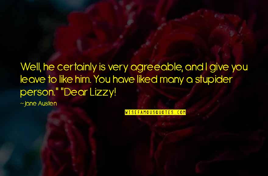 Lizzy Quotes By Jane Austen: Well, he certainly is very agreeable, and I