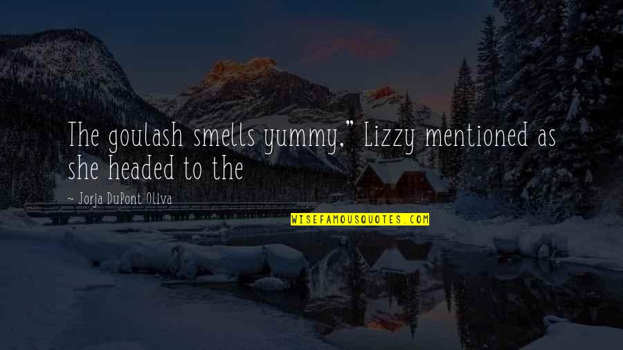 Lizzy Quotes By Jorja DuPont Oliva: The goulash smells yummy," Lizzy mentioned as she Lizzy Quotes By Jorja DuPont Oliva: The goulash smells yummy," Lizzy mentioned as she