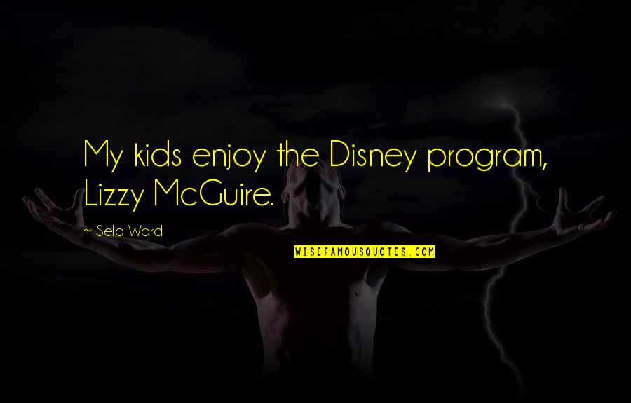 Lizzy Quotes By Sela Ward: My kids enjoy the Disney program, Lizzy McGuire.