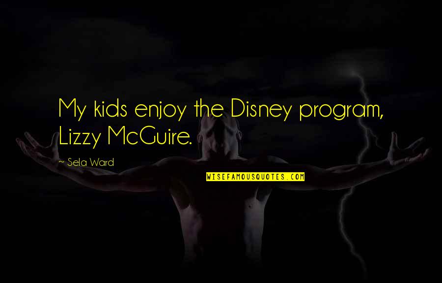 Lizzy Quotes By Sela Ward: My kids enjoy the Disney program, Lizzy McGuire. Lizzy Quotes By Sela Ward: My kids enjoy the Disney program, Lizzy McGuire.