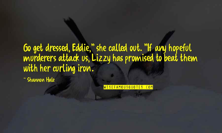 Lizzy Quotes By Shannon Hale: Go get dressed, Eddie," she called out. "If