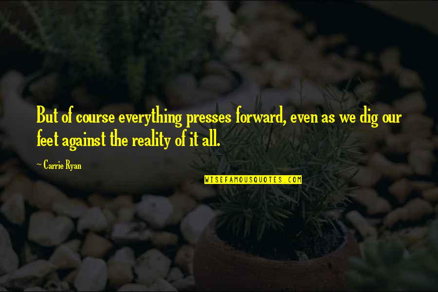 Lizzy Yarnold Quotes By Carrie Ryan: But of course everything presses forward, even as Lizzy Yarnold Quotes By Carrie Ryan: But of course everything presses forward, even as