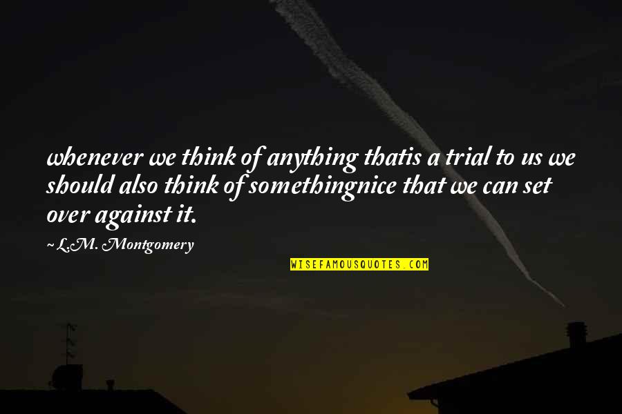 Lizzzzzzzza Quotes By L.M. Montgomery: whenever we think of anything thatis a trial Lizzzzzzzza Quotes By L.M. Montgomery: whenever we think of anything thatis a trial