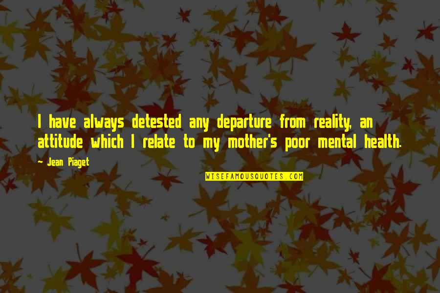 Lj Shen Book Quotes By Jean Piaget: I have always detested any departure from reality, Lj Shen Book Quotes By Jean Piaget: I have always detested any departure from reality,