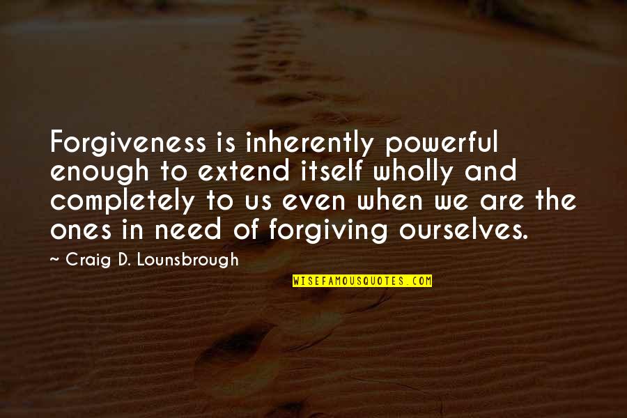 Lj Smith Quotes By Craig D. Lounsbrough: Forgiveness is inherently powerful enough to extend itself
