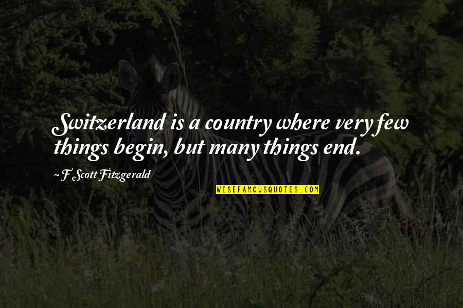 Ljepotice Video Quotes By F Scott Fitzgerald: Switzerland is a country where very few things Ljepotice Video Quotes By F Scott Fitzgerald: Switzerland is a country where very few things