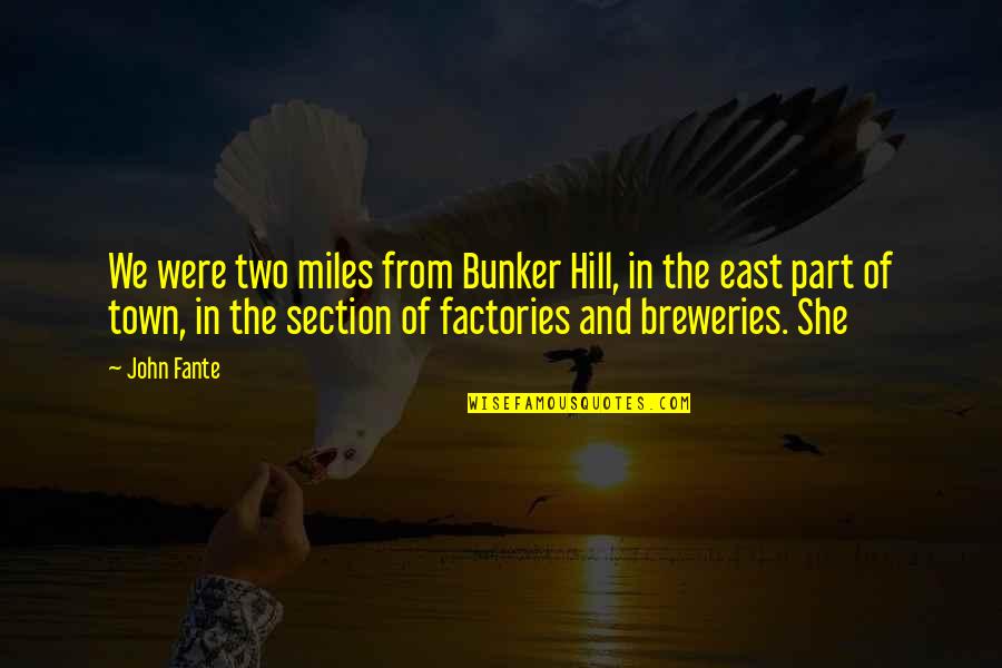 Ljepotice Video Quotes By John Fante: We were two miles from Bunker Hill, in Ljepotice Video Quotes By John Fante: We were two miles from Bunker Hill, in