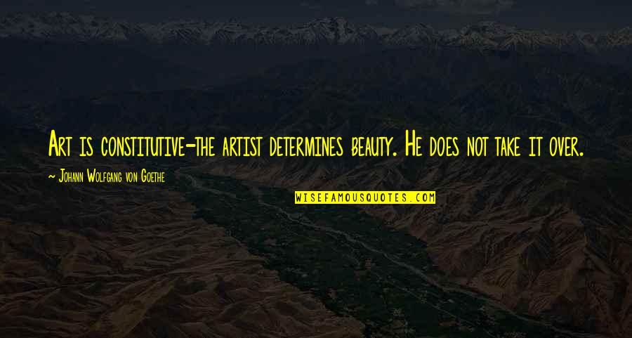 Ljerka Belko Quotes By Johann Wolfgang Von Goethe: Art is constitutive-the artist determines beauty. He does