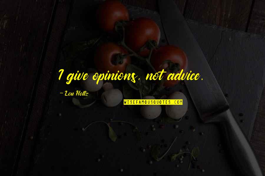 Ljerka Bizilj Quotes By Lou Holtz: I give opinions, not advice. Ljerka Bizilj Quotes By Lou Holtz: I give opinions, not advice.