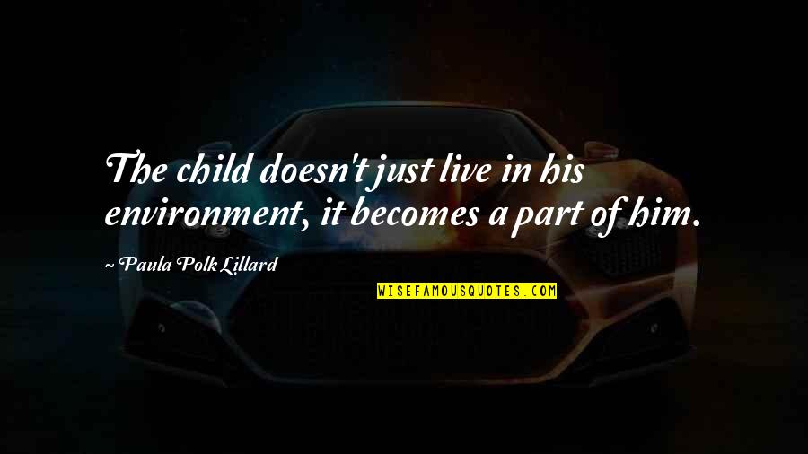 Ljerka Bizilj Quotes By Paula Polk Lillard: The child doesn't just live in his environment, Ljerka Bizilj Quotes By Paula Polk Lillard: The child doesn't just live in his environment,