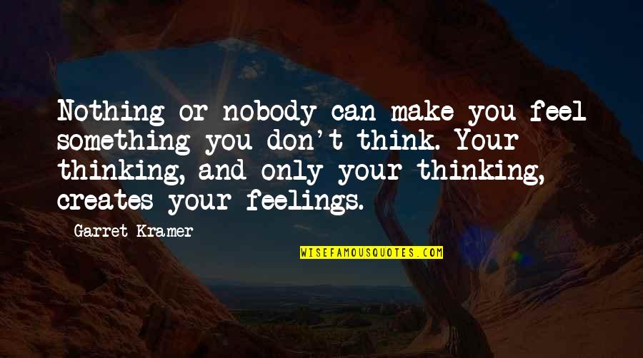 Ljerka Latal Danon Quotes By Garret Kramer: Nothing or nobody can make you feel something Ljerka Latal Danon Quotes By Garret Kramer: Nothing or nobody can make you feel something