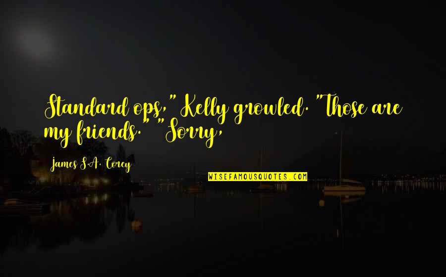 Ljeti Chicken Quotes By James S.A. Corey: Standard ops," Kelly growled. "Those are my friends." Ljeti Chicken Quotes By James S.A. Corey: Standard ops," Kelly growled. "Those are my friends."