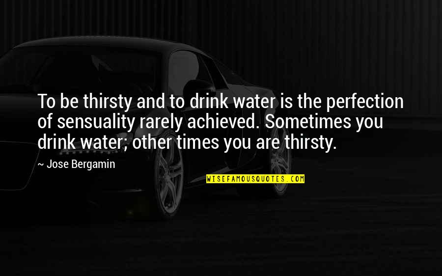 Ljeto Bojanka Quotes By Jose Bergamin: To be thirsty and to drink water is Ljeto Bojanka Quotes By Jose Bergamin: To be thirsty and to drink water is