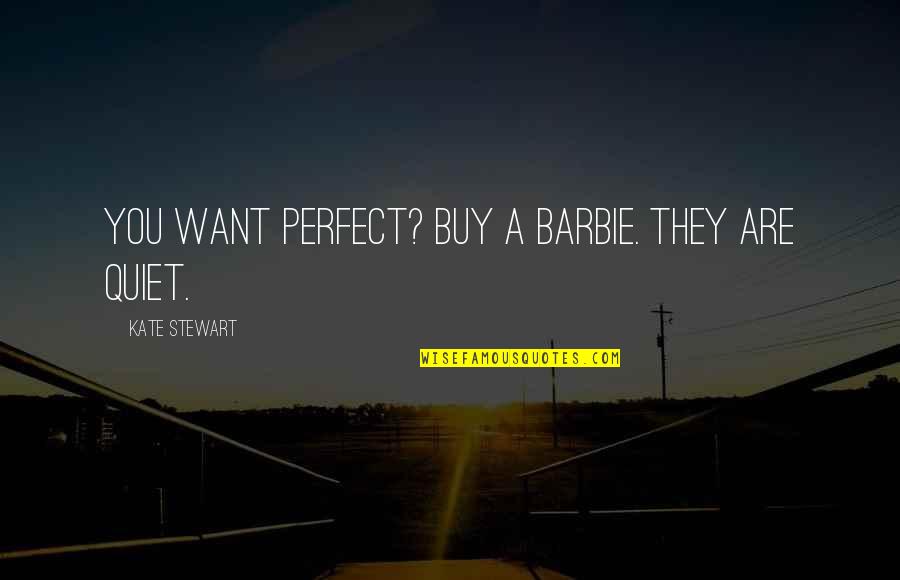 Ljetopis Quotes By Kate Stewart: You want perfect? Buy a Barbie. They are