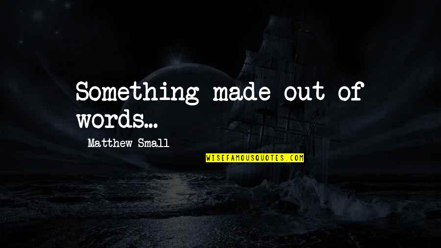 Ljetopis Quotes By Matthew Small: Something made out of words...