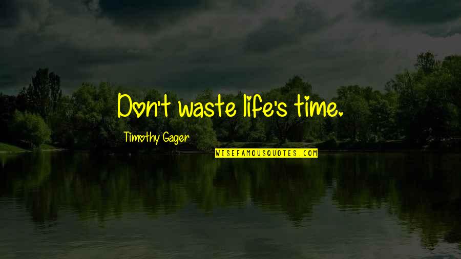Ljevak Za Quotes By Timothy Gager: Don't waste life's time.