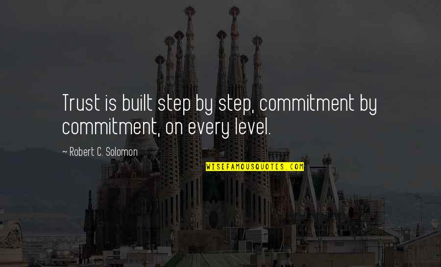 Ljh6678 Quotes By Robert C. Solomon: Trust is built step by step, commitment by