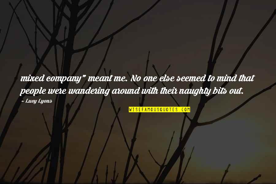 Ljubavi Mrzim Quotes By Lucy Lyons: mixed company" meant me. No one else seemed Ljubavi Mrzim Quotes By Lucy Lyons: mixed company" meant me. No one else seemed