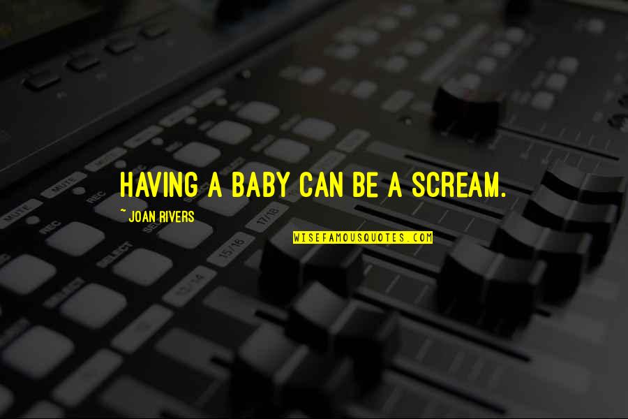 Ljubavne Quotes By Joan Rivers: Having a baby can be a scream.