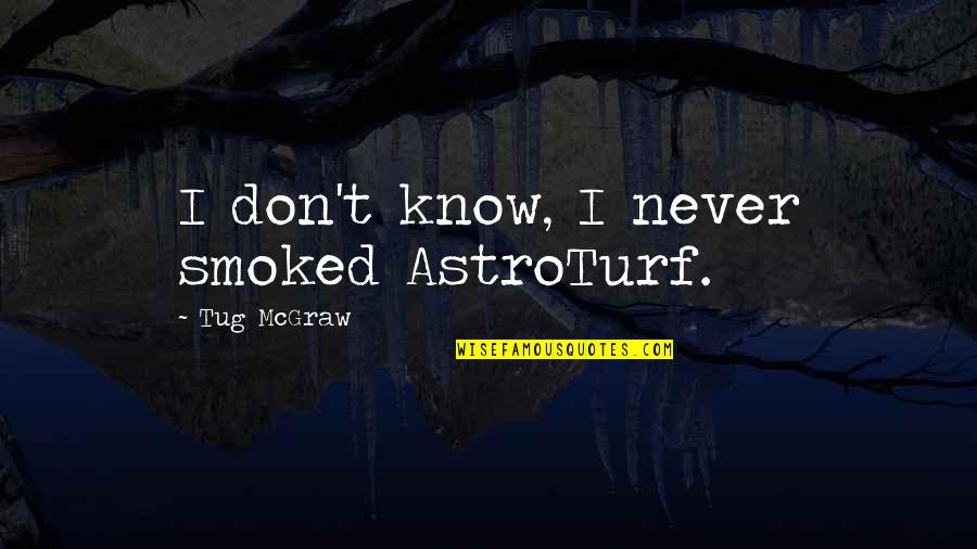 Ljubavni Oglasnik Quotes By Tug McGraw: I don't know, I never smoked AstroTurf.